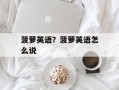 菠萝英语？菠萝英语怎么说
