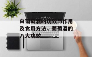 白葡萄酒的功效与作用及食用方法，葡萄酒的八大功效