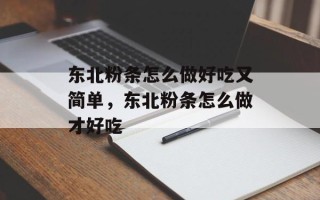 东北粉条怎么做好吃又简单，东北粉条怎么做才好吃