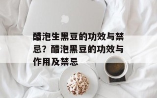 醋泡生黑豆的功效与禁忌？醋泡黑豆的功效与作用及禁忌