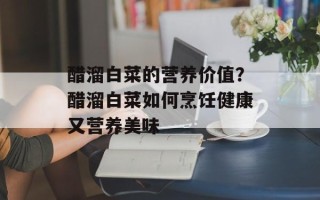 醋溜白菜的营养价值？醋溜白菜如何烹饪健康又营养美味