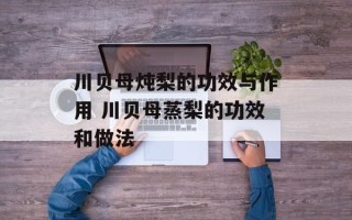 川贝母炖梨的功效与作用 川贝母蒸梨的功效和做法