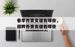 春季养胃食谱有哪些，健脾养胃食谱有哪些