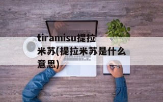 tiramisu提拉米苏(提拉米苏是什么意思)