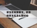 翠玉瓜家常做法，豆腐烩翠玉瓜怎么做好吃