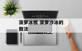 菠萝冰棍 菠萝沙冰的做法