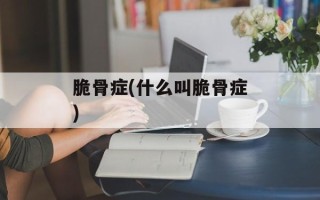 脆骨症(什么叫脆骨症)
