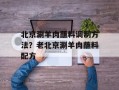 北京涮羊肉蘸料调制方法？老北京涮羊肉蘸料配方