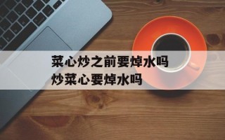 菜心炒之前要焯水吗 炒菜心要焯水吗