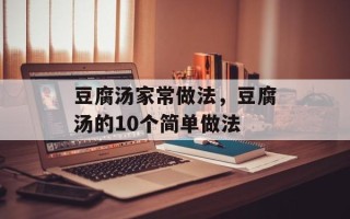 豆腐汤家常做法，豆腐汤的10个简单做法