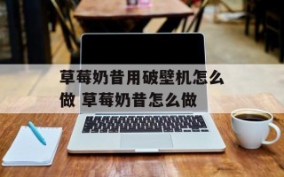 草莓奶昔用破壁机怎么做 草莓奶昔怎么做