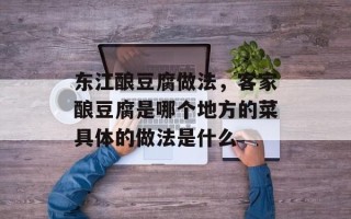 东江酿豆腐做法，客家酿豆腐是哪个地方的菜具体的做法是什么