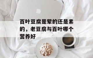 百叶豆腐是荤的还是素的，老豆腐与百叶哪个营养好