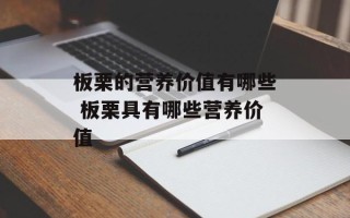 板栗的营养价值有哪些 板栗具有哪些营养价值