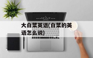 大白菜英语(白菜的英语怎么说)