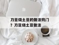 刀豆烧土豆的做法窍门？刀豆烧土豆做法