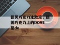 德芙巧克力冰激凌，德芙巧克力上的DOVE是do