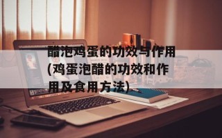 醋泡鸡蛋的功效与作用(鸡蛋泡醋的功效和作用及食用方法)