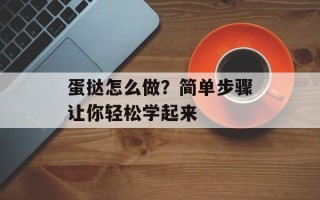 蛋挞怎么做？简单步骤让你轻松学起来