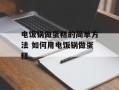 电饭锅做蛋糕的简单方法 如何用电饭锅做蛋糕