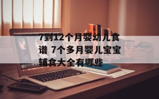 7到12个月婴幼儿食谱 7个多月婴儿宝宝辅食大全有哪些