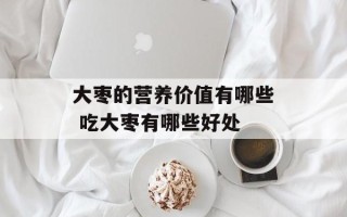 大枣的营养价值有哪些 吃大枣有哪些好处