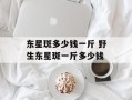东星斑多少钱一斤 野生东星斑一斤多少钱