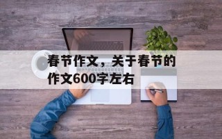 春节作文，关于春节的作文600字左右