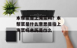 本帮菜是上海菜吗？本帮菜是什么意思是指上海菜吗来历是什么