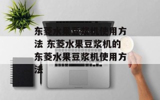 东菱水果豆浆机使用方法 东菱水果豆浆机的东菱水果豆浆机使用方法