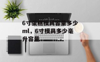6寸蛋糕模具容量多少ml，6寸模具多少毫升容量