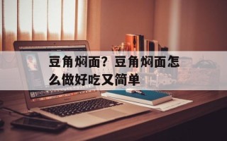 豆角焖面？豆角焖面怎么做好吃又简单