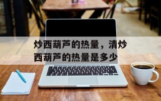 炒西葫芦的热量，清炒西葫芦的热量是多少