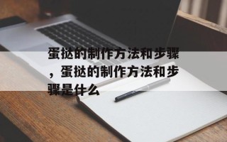 蛋挞的制作方法和步骤，蛋挞的制作方法和步骤是什么