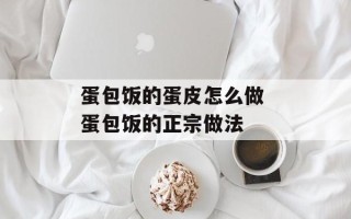 蛋包饭的蛋皮怎么做 蛋包饭的正宗做法