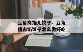 豆角肉馅儿饺子，豆角猪肉馅饺子怎么做好吃