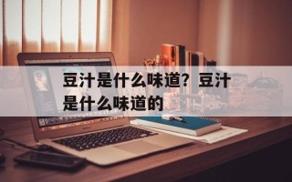 豆汁是什么味道？豆汁是什么味道的