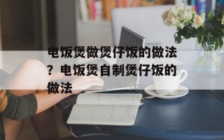 电饭煲做煲仔饭的做法？电饭煲自制煲仔饭的做法