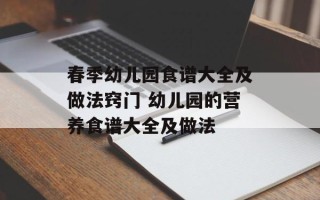 春季幼儿园食谱大全及做法窍门 幼儿园的营养食谱大全及做法