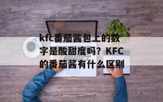 kfc番茄酱包上的数字是酸甜度吗？KFC的番茄酱有什么区别