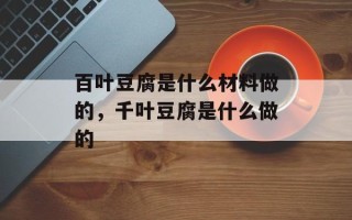 百叶豆腐是什么材料做的，千叶豆腐是什么做的