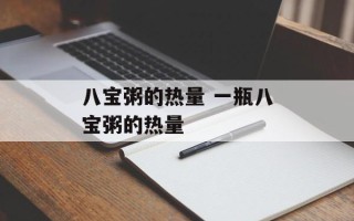 八宝粥的热量 一瓶八宝粥的热量