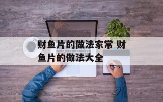 财鱼片的做法家常 财鱼片的做法大全