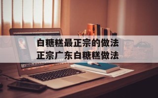 白糖糕最正宗的做法 正宗广东白糖糕做法
