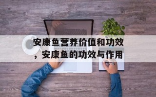 安康鱼营养价值和功效，安康鱼的功效与作用