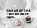 蛋白质含量低的食物是什么(低蛋白和含淀粉的食物)