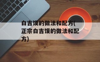 白吉馍的做法和配方(正宗白吉馍的做法和配方)