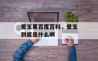 爱玉果百度百科，爱玉到底是什么啊