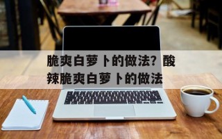 脆爽白萝卜的做法？酸辣脆爽白萝卜的做法