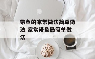 带鱼的家常做法简单做法 家常带鱼最简单做法